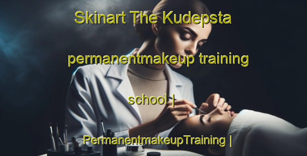 Skinart The Kudepsta permanentmakeup training school | PermanentmakeupTraining | PermanentmakeupClasses | SkinartTraining-Russian Federation